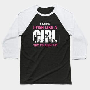 I FISH LIKE A GIRL TRY TO KEEP UP Baseball T-Shirt